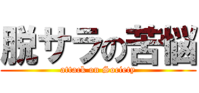 脱サラの苦悩 (attack on Society)