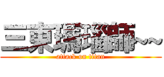 三東瑪瑙師~~ (attack on titan)
