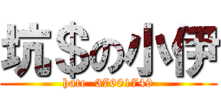 坑＄の小伊 (hate  37601749)