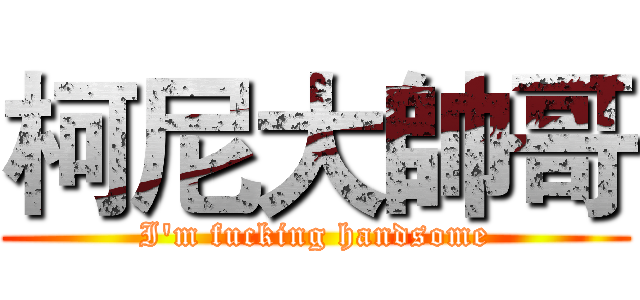 柯尼大帥哥 (I'm fucking handsome)