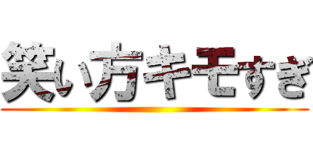 笑い方キモすぎ ()