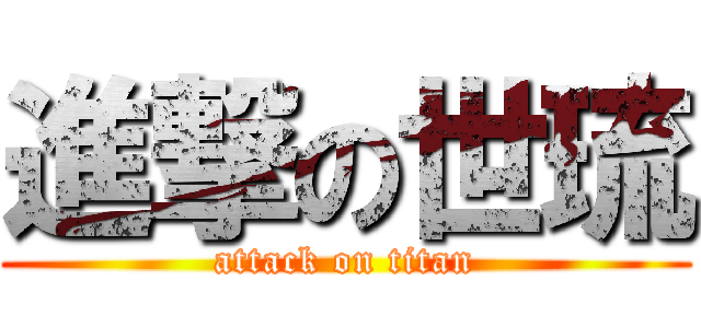 進撃の世琉 (attack on titan)