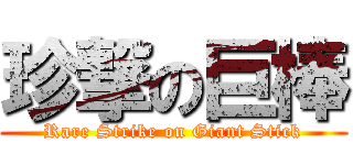 珍撃の巨棒 (Rare Strike on Giant Stick)