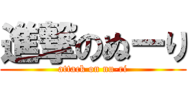 進撃のぬーり (attack on nu-ri)