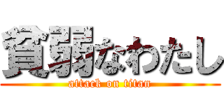 貧弱なわたし (attack on titan)