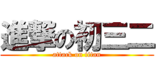 進撃の初三二 (attack on titan)