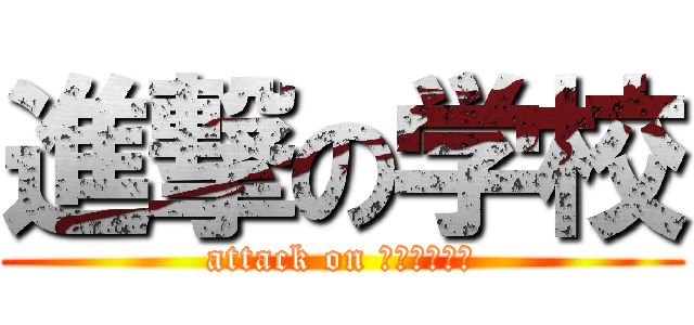 進撃の学校 (attack on ｓｃｈｏｏｌ)