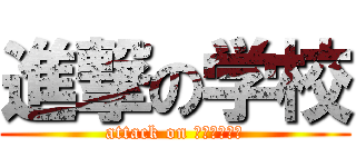 進撃の学校 (attack on ｓｃｈｏｏｌ)