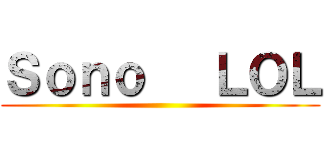 Ｓｏｎｏ   ＬＯＬ ()