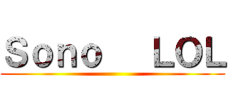 Ｓｏｎｏ   ＬＯＬ ()