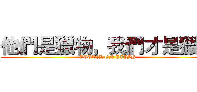 他們是獵物，我們才是獵人 (ATTACK ON TITAN)
