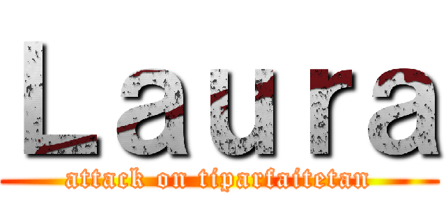 Ｌａｕｒａ (attack on tiparfaitetan)