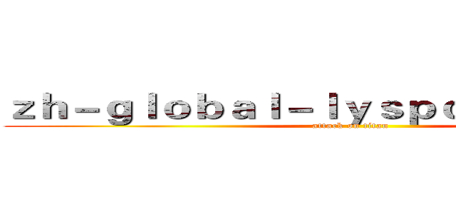 ｚｈ－ｇｌｏｂａｌ－ｌｙｓｐｏｒｔｓ．ｃｏｍ (attack on titan)