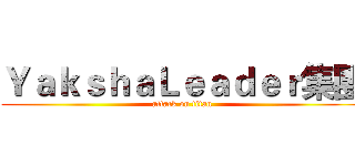 ＹａｋｓｈａＬｅａｄｅｒ集團 (attack on titan)