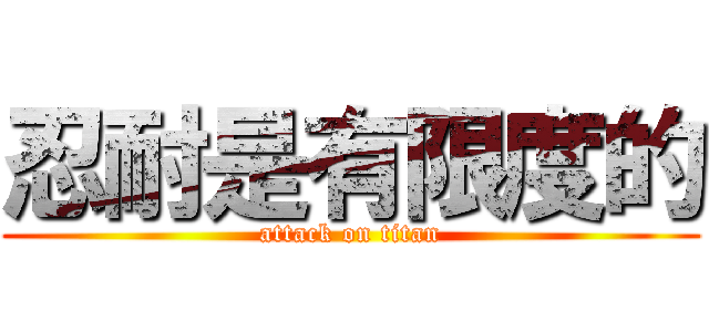 忍耐是有限度的 (attack on titan)