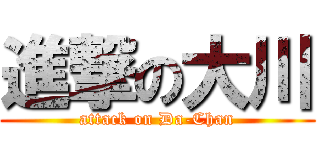 進撃の大川 (attack on Da-Chan)