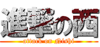 進撃の西 (attack on Nishi)
