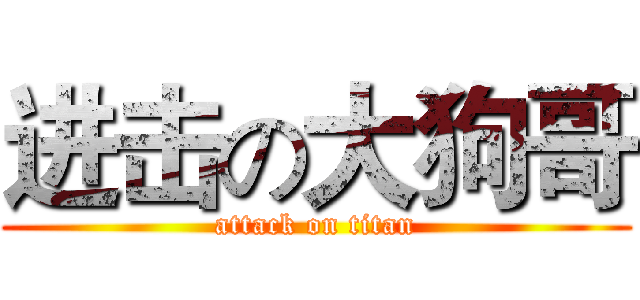 进击の大狗哥 (attack on titan)