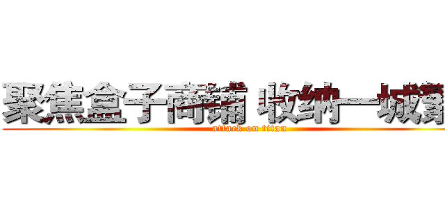 聚焦盒子商铺 收纳一城繁华 (attack on titan)