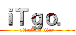 ｉＴｇｏ． (attack on titan)