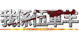 我係伍軍羊 (I am an asshole)