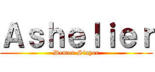 Ａｓｈｅｌｉｅｒ (Demon Slayer)