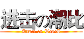 进击の潮比 (Attack on WaveB)