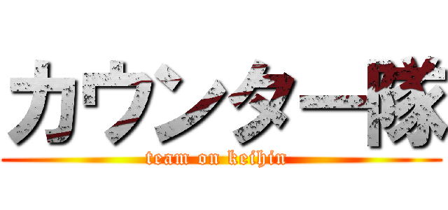 カウンター隊 (team on keihin )