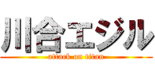 川合エジル (attack on titan)