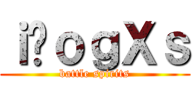 ｉ̃ｏｇＸｓ (battle spirits)