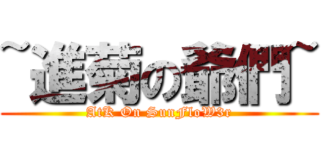 ~進菊の爺們~ (AtK On SunFloW3r)