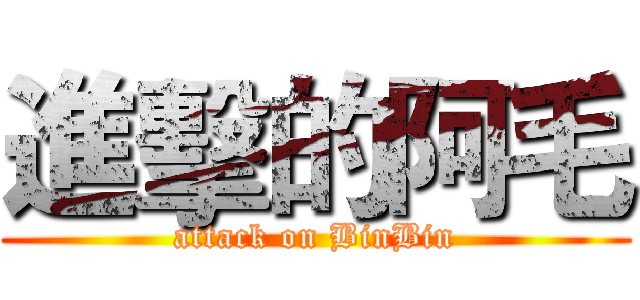 進擊的阿毛 (attack on BinBin)