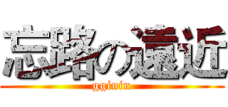 忘路の遠近 (gginin)