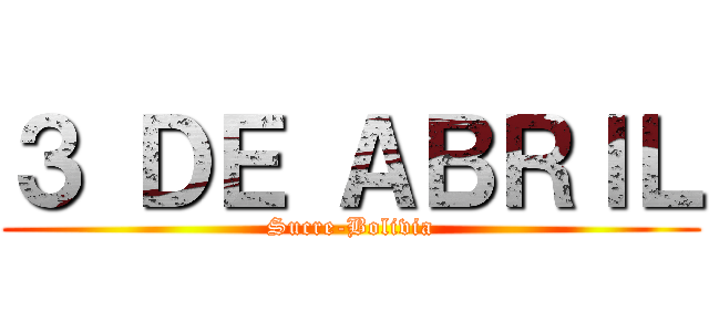 ３ ＤＥ ＡＢＲＩＬ (Sucre-Bolivia)
