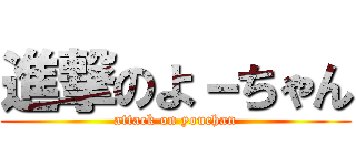 進撃のよ－ちゃん (attack on youchan)