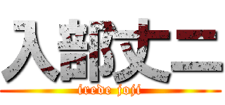 入部丈ニ (irede joji)