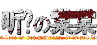 听說の棠棠 (When love is not madness, it is not love. )