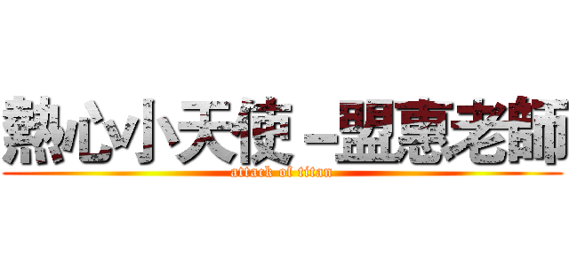 熱心小天使－盟惠老師 (attack of titan)