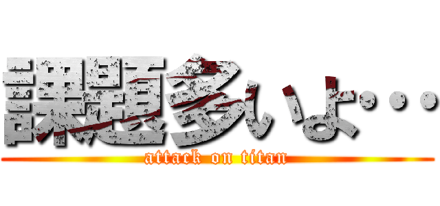 課題多いよ… (attack on titan)