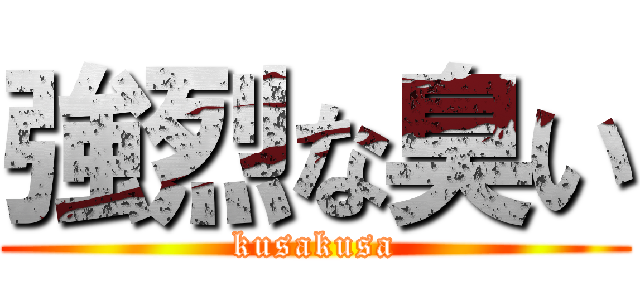 強烈な臭い (kusakusa)