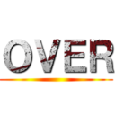 ＯＶＥＲ ()