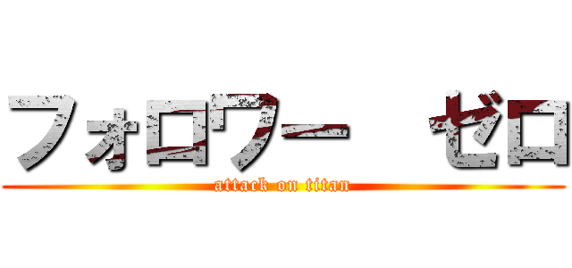 フォロワー  ゼロ (attack on titan)