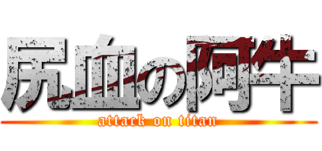 尻血の阿牛 (attack on titan)