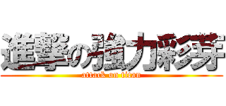 進撃の強力彩芽 (attack on titan)