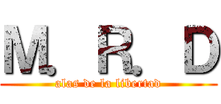 Ｍ．Ｒ．Ｄ (alas de la libertad)