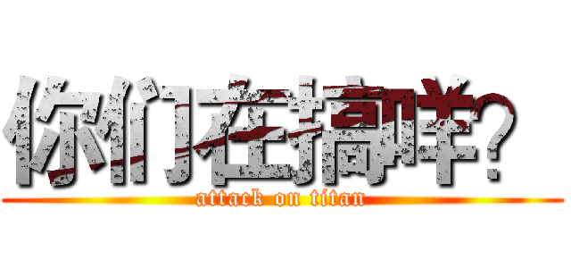 你们在搞咩？ (attack on titan)