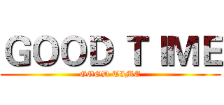 ＧＯＯＤ ＴＩＭＥ (GOOD TIME)