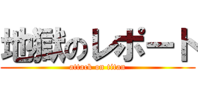 地獄のレポート (attack on titan)
