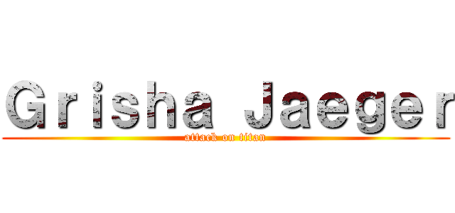 Ｇｒｉｓｈａ Ｊａｅｇｅｒ (attack on titan)