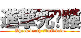 進撃死骷髏 (Shock death skull into)